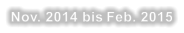 Nov. 2014 bis Feb. 2015